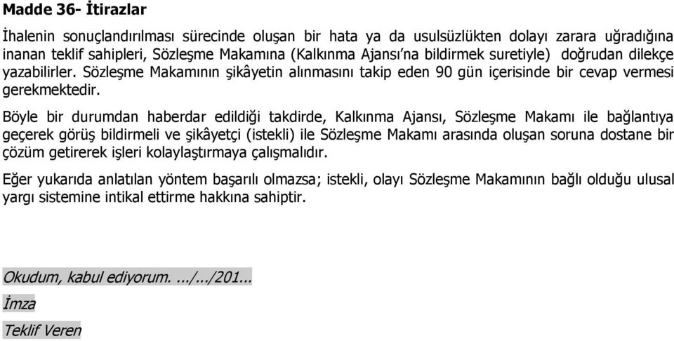 Böyle bir durumdan haberdar edildiği takdirde, Kalkınma Ajansı, Sözleşme Makamı ile bağlantıya geçerek görüş bildirmeli ve şikâyetçi (istekli) ile Sözleşme Makamı arasında oluşan soruna dostane bir