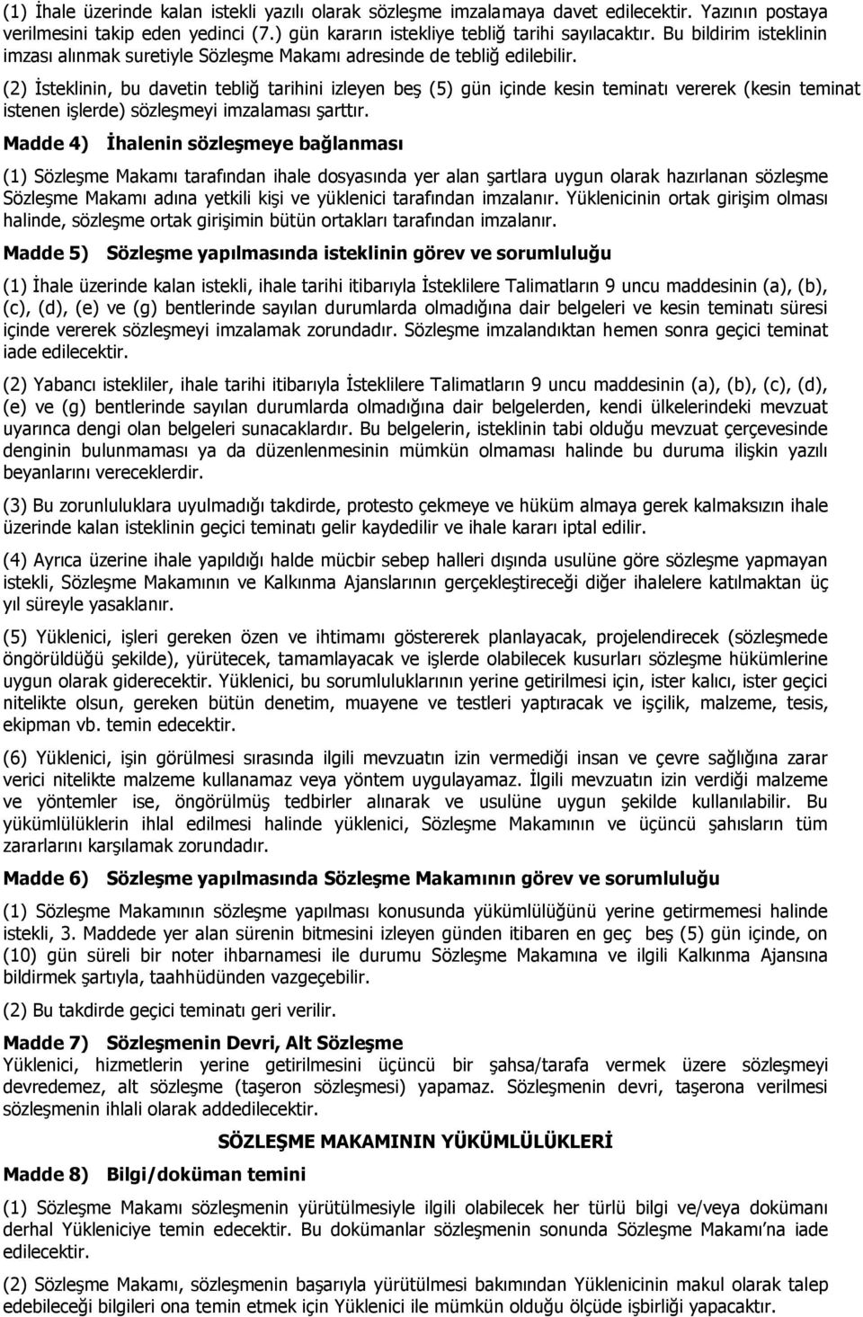 (2) İsteklinin, bu davetin tebliğ tarihini izleyen beş (5) gün içinde kesin teminatı vererek (kesin teminat istenen işlerde) sözleşmeyi imzalaması şarttır.