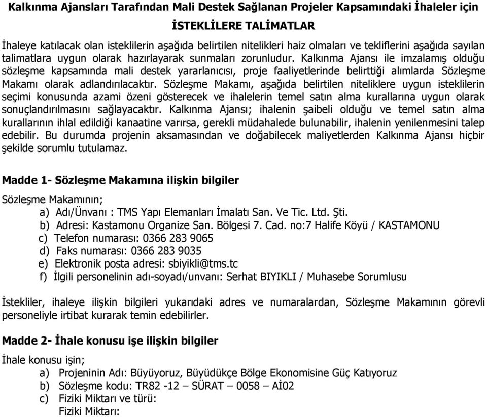 Kalkınma Ajansı ile imzalamış olduğu sözleşme kapsamında mali destek yararlanıcısı, proje faaliyetlerinde belirttiği alımlarda Sözleşme Makamı olarak adlandırılacaktır.