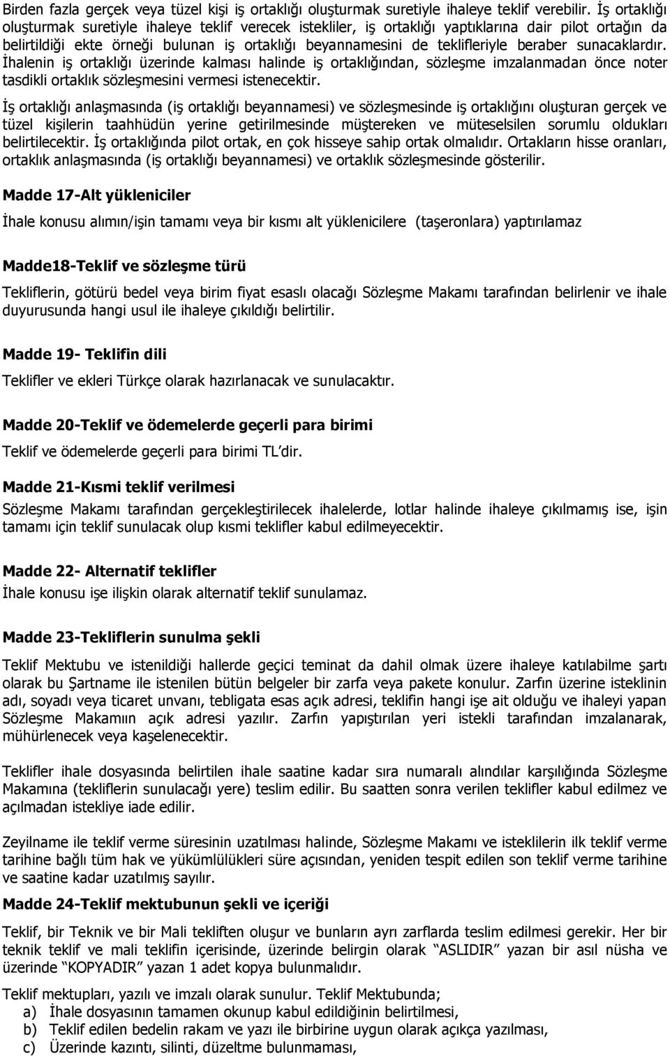 beraber sunacaklardır. İhalenin iş ortaklığı üzerinde kalması halinde iş ortaklığından, sözleşme imzalanmadan önce noter tasdikli ortaklık sözleşmesini vermesi istenecektir.