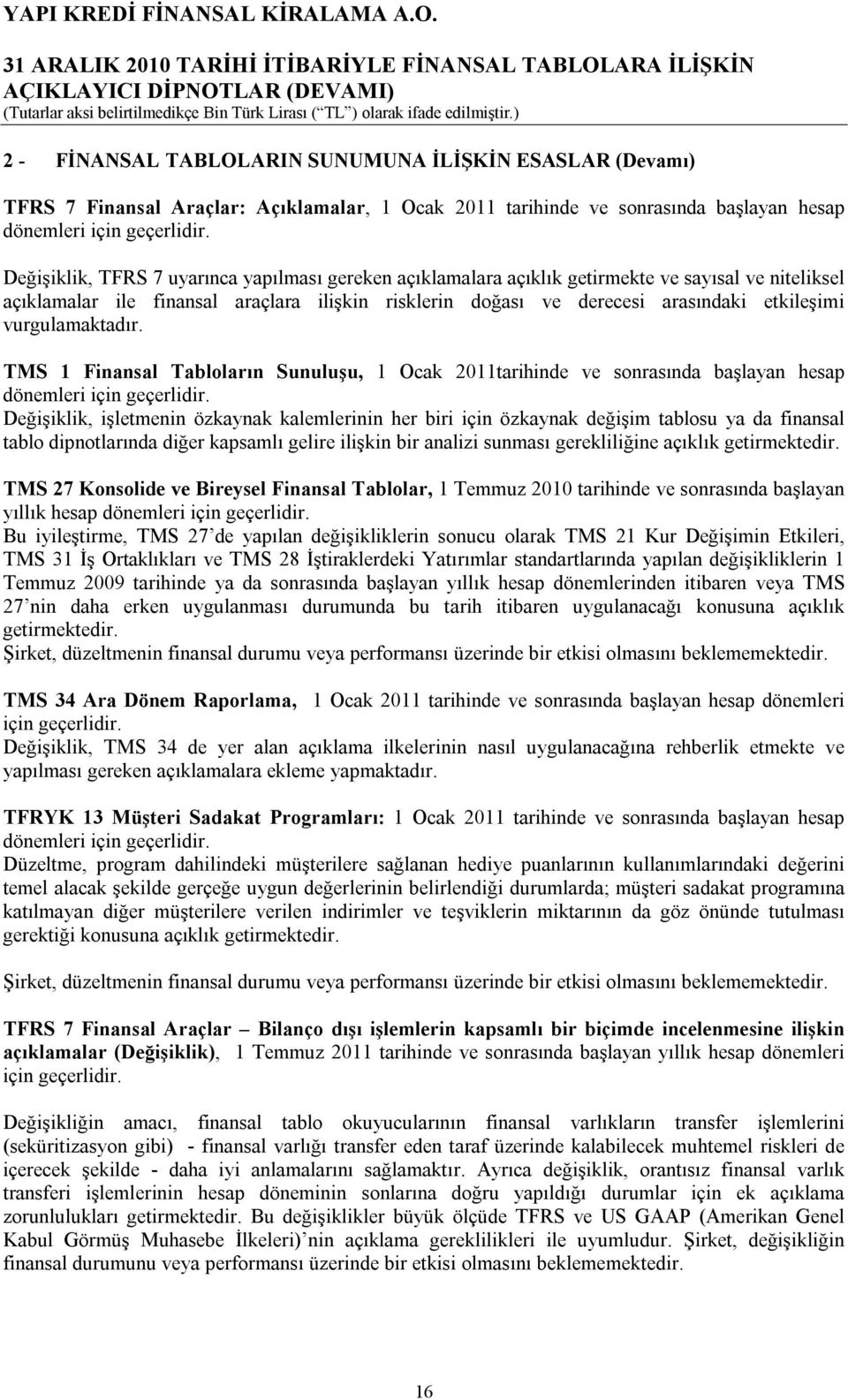 vurgulamaktadır. TMS 1 Finansal Tabloların Sunuluşu, 1 Ocak 2011tarihinde ve sonrasında başlayan hesap dönemleri için geçerlidir.