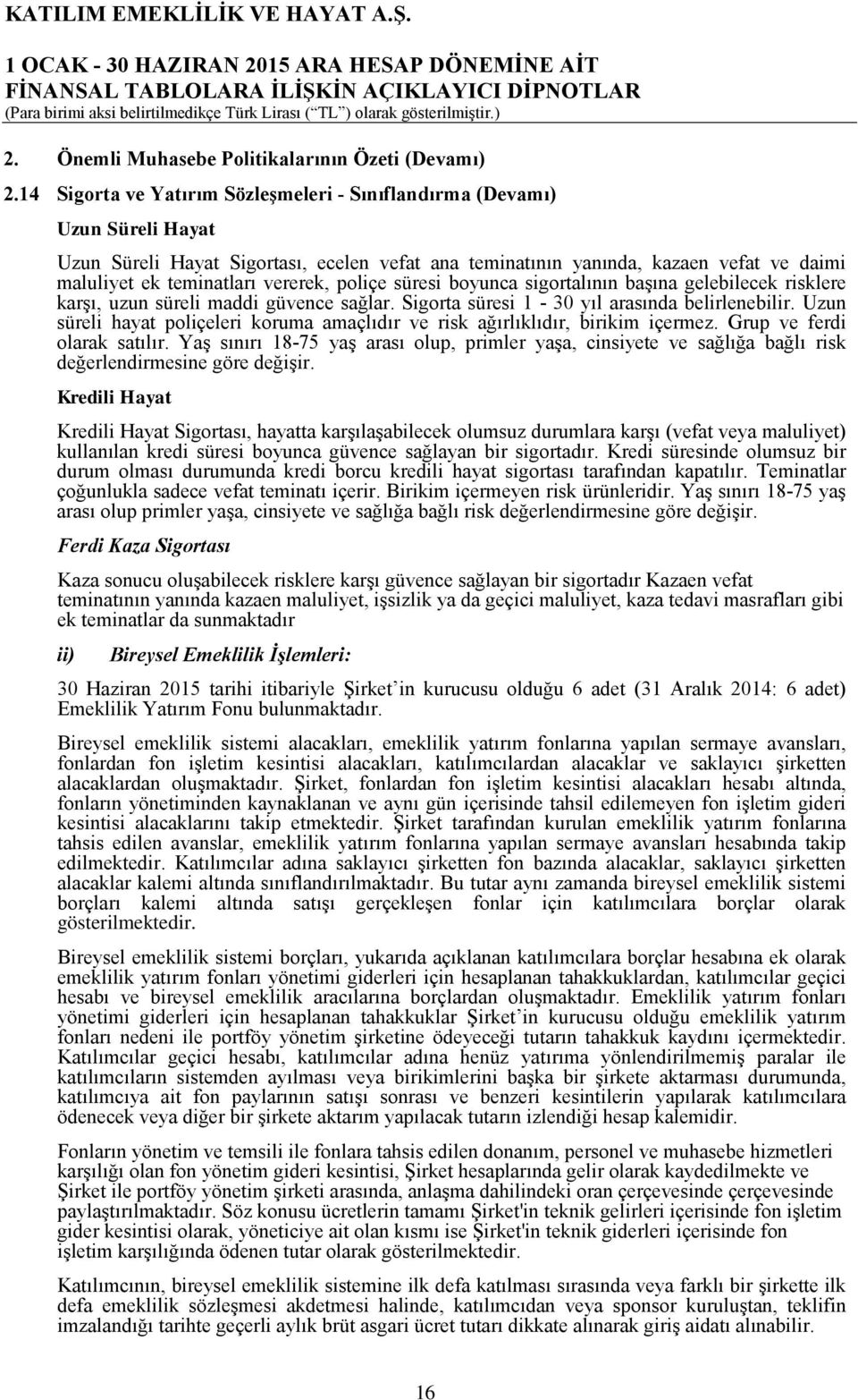 poliçe süresi boyunca sigortalının başına gelebilecek risklere karşı, uzun süreli maddi güvence sağlar. Sigorta süresi 1 30 yıl arasında belirlenebilir.