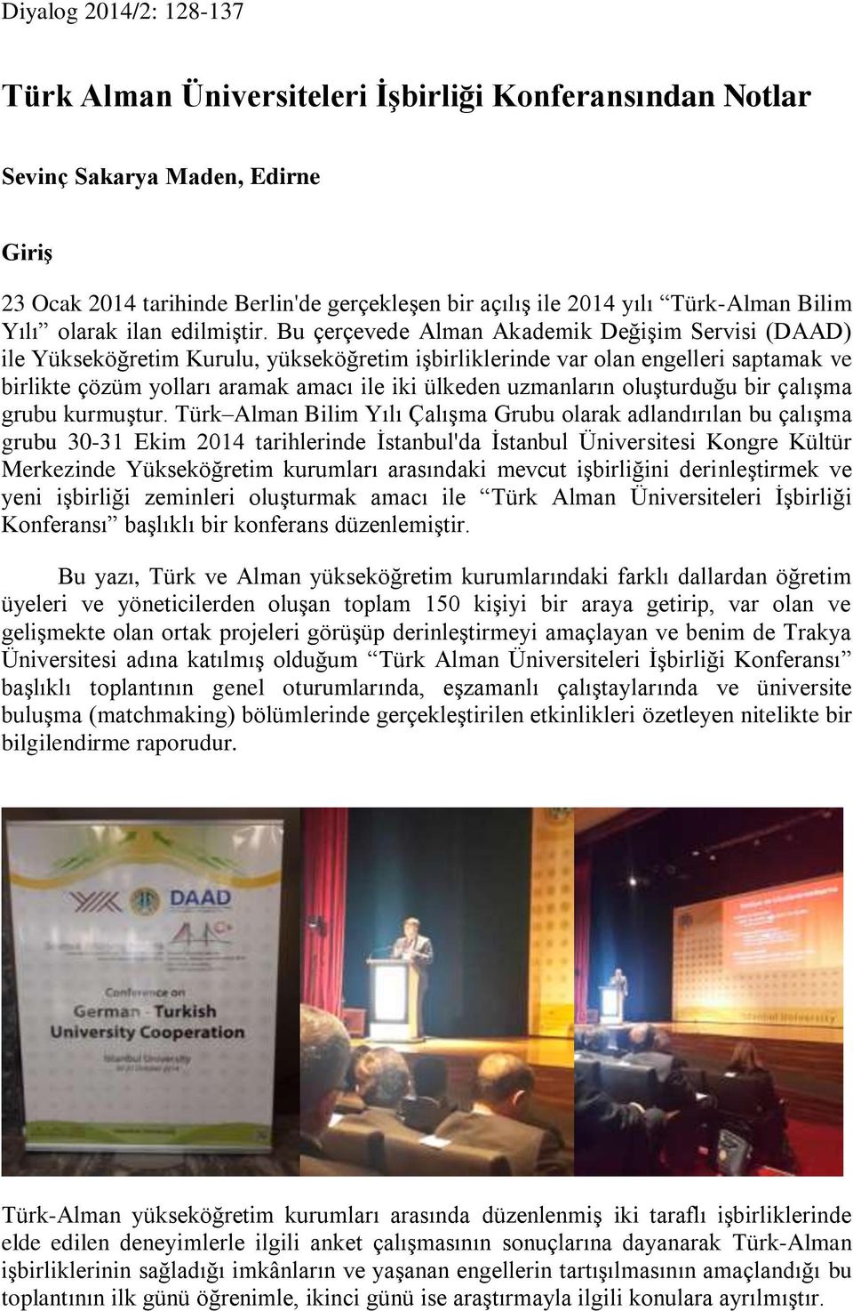 Bu çerçevede Alman Akademik Değişim Servisi (DAAD) ile Yükseköğretim Kurulu, yükseköğretim işbirliklerinde var olan engelleri saptamak ve birlikte çözüm yolları aramak amacı ile iki ülkeden