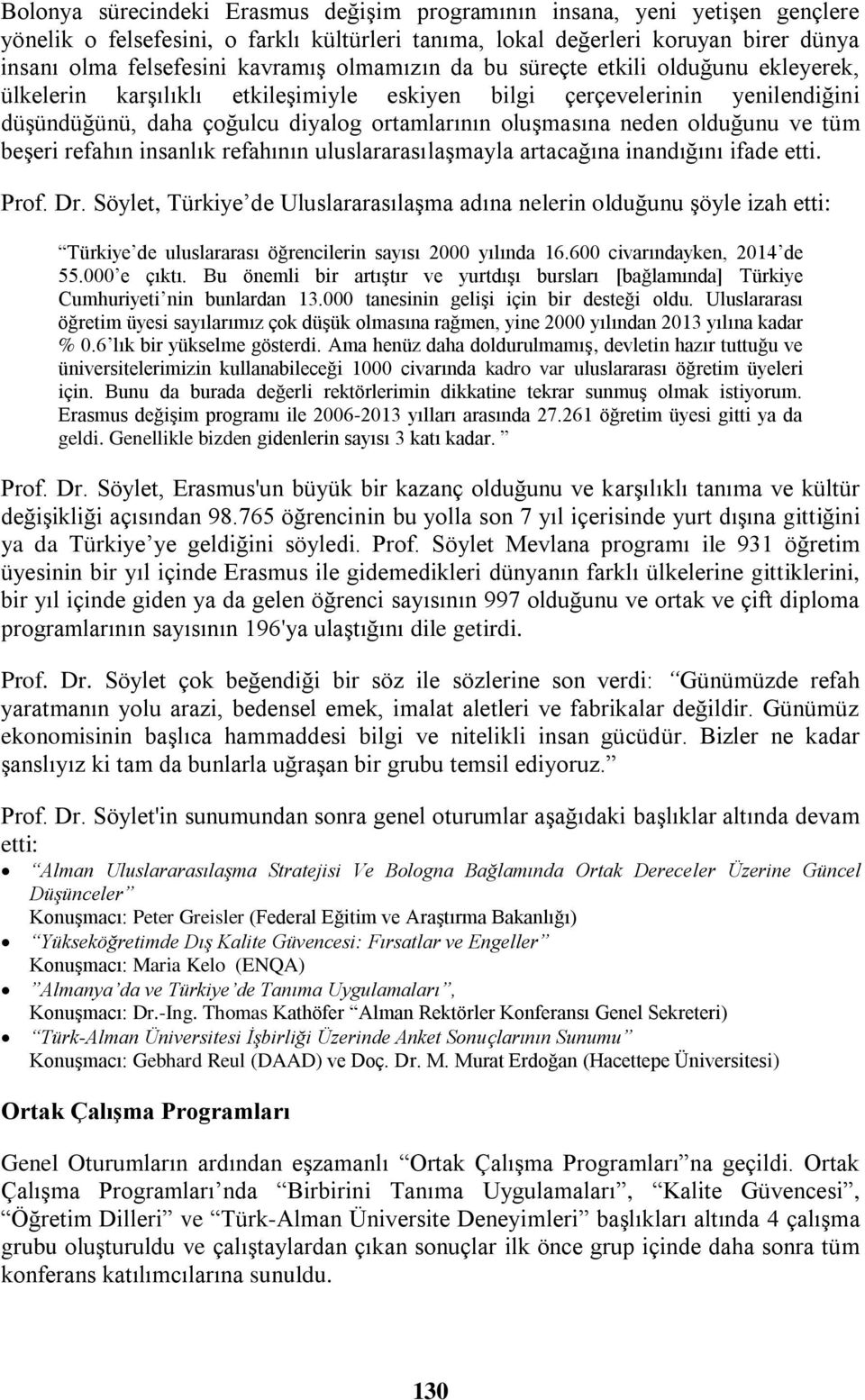 olduğunu ve tüm beşeri refahın insanlık refahının uluslararasılaşmayla artacağına inandığını ifade etti. Prof. Dr.