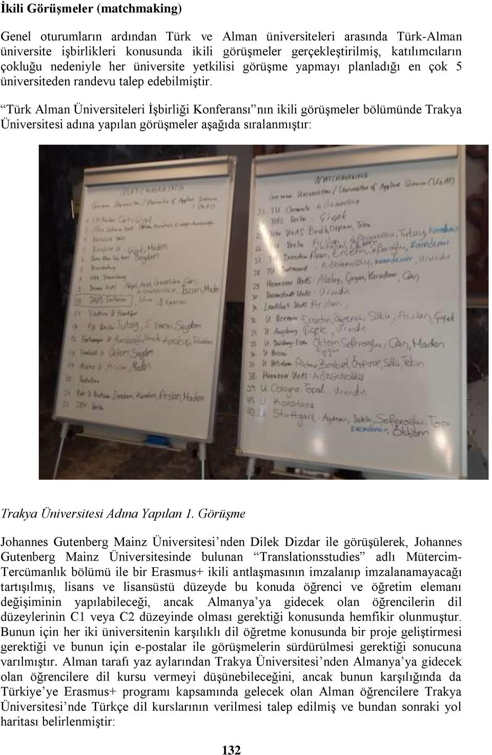 Türk Alman Üniversiteleri İşbirliği Konferansı nın ikili görüşmeler bölümünde Trakya Üniversitesi adına yapılan görüşmeler aşağıda sıralanmıştır: Trakya Üniversitesi Adına Yapılan 1.