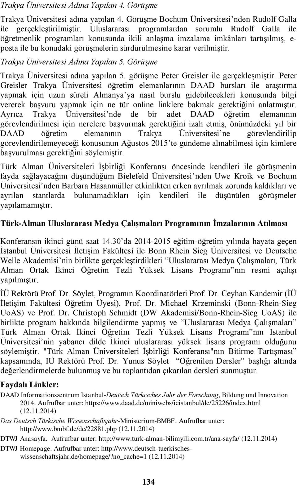 verilmiştir. Trakya Üniversitesi Adına Yapılan 5. Görüşme Trakya Üniversitesi adına yapılan 5. görüşme Peter Greisler ile gerçekleşmiştir.