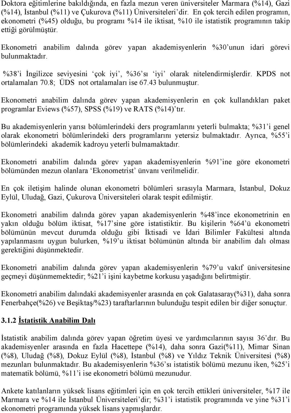 Ekonometri anabilim dalında görev yapan akademisyenlerin %30 unun idari görevi bulunmaktadır. %38 i İngilizce seviyesini çok iyi, %36 sı iyi olarak nitelendirmişlerdir. KPDS not ortalamaları 70.