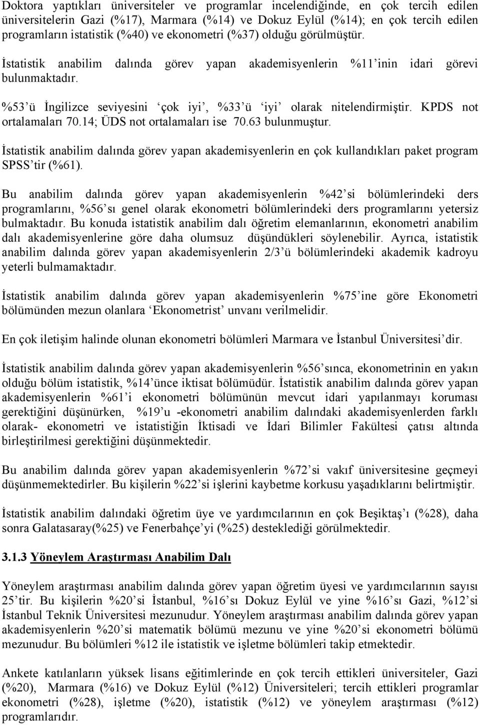 %53 ü İngilizce seviyesini çok iyi, %33 ü iyi olarak nitelendirmiştir. KPDS not ortalamaları 70.14; ÜDS not ortalamaları ise 70.63 bulunmuştur.