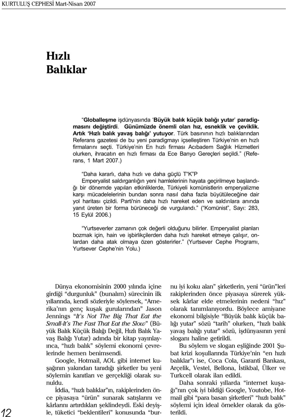 Türkiye nin En hýzlý firmasý Acýbadem Saðlýk Hizmetleri olurken, ihracatýn en hýzlý firmasý da Ece Banyo Gereçleri seçildi. (Referans, 1 Mart 2007.