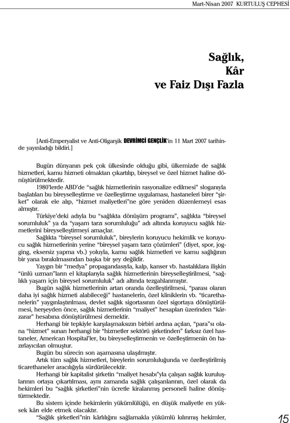 1980 lerde ABD de saðlýk hizmetlerinin rasyonalize edilmesi sloganýyla baþlatýlan bu bireyselleþtirme ve özelleþtirme uygulamasý, hastaneleri birer þirket olarak ele alýp, hizmet maliyetleri ne göre