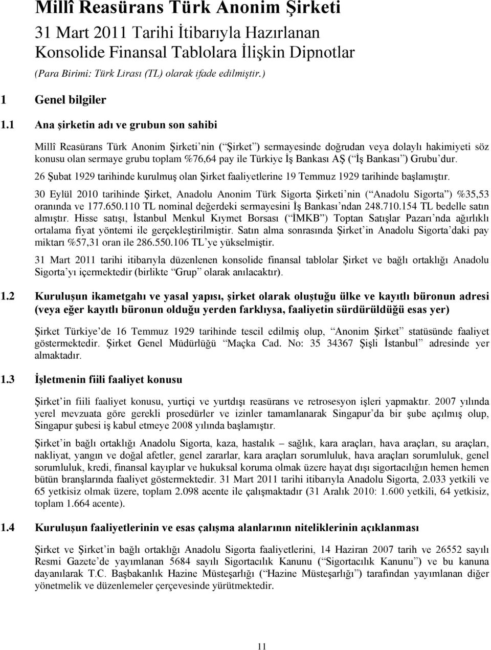 Bankası AŞ ( İş Bankası ) Grubu dur. 26 Şubat 1929 tarihinde kurulmuş olan Şirket faaliyetlerine 19 Temmuz 1929 tarihinde başlamıştır.