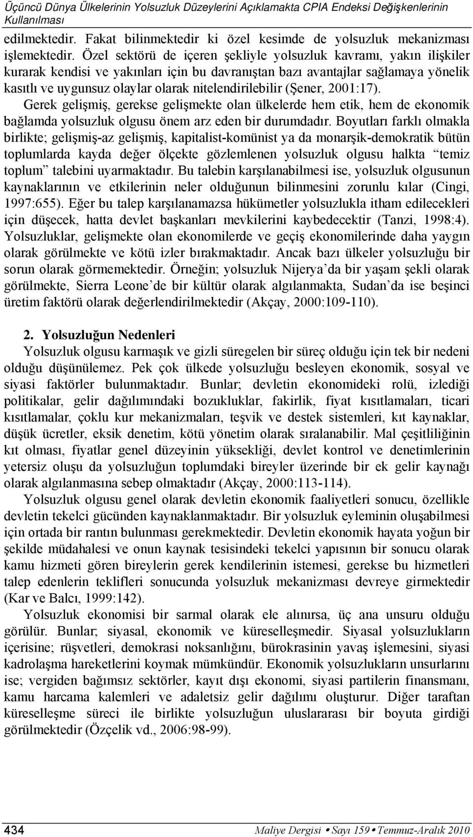 nitelendirilebilir (Şener, 2001:17). Gerek gelişmiş, gerekse gelişmekte olan ülkelerde hem etik, hem de ekonomik bağlamda yolsuzluk olgusu önem arz eden bir durumdadır.