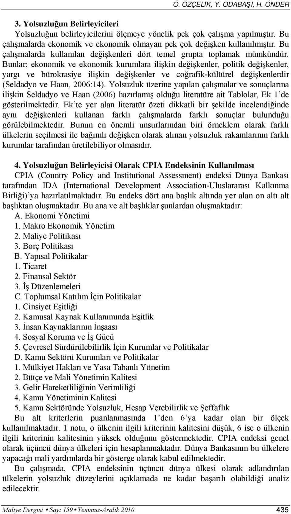 Bunlar; ekonomik ve ekonomik kurumlara ilişkin değişkenler, politik değişkenler, yargı ve bürokrasiye ilişkin değişkenler ve coğrafik-kültürel değişkenlerdir (Seldadyo ve Haan, 2006:14).