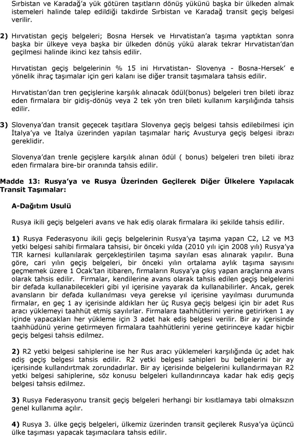 tahsis edilir. Hırvatistan geçiģ belgelerinin % 15 ini Hırvatistan- Slovenya - Bosna-Hersek e yönelik ihraç taģımalar için geri kalanı ise diğer transit taģımalara tahsis edilir.