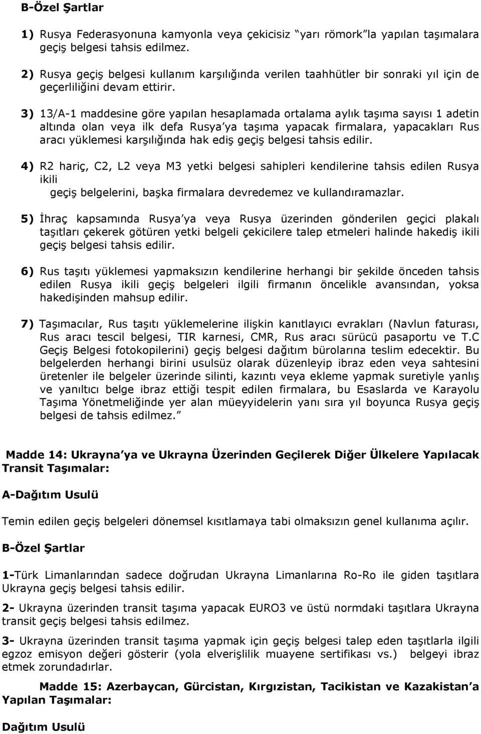 3) 13/A-1 maddesine göre yapılan hesaplamada ortalama aylık taģıma sayısı 1 adetin altında olan veya ilk defa Rusya ya taģıma yapacak firmalara, yapacakları Rus aracı yüklemesi karģılığında hak ediģ