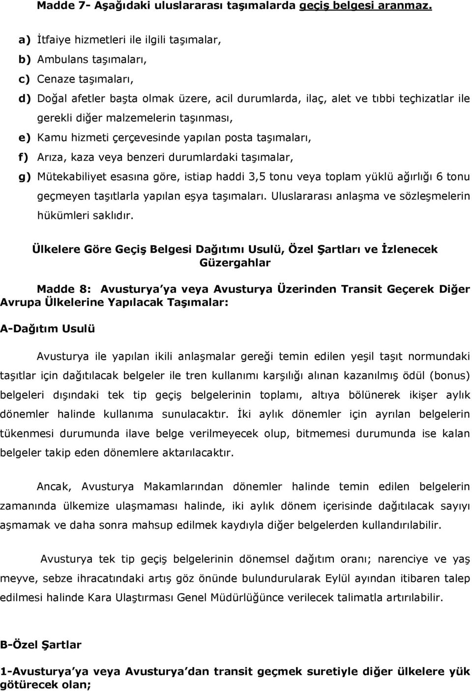 malzemelerin taģınması, e) Kamu hizmeti çerçevesinde yapılan posta taģımaları, f) Arıza, kaza veya benzeri durumlardaki taģımalar, g) Mütekabiliyet esasına göre, istiap haddi 3,5 tonu veya toplam