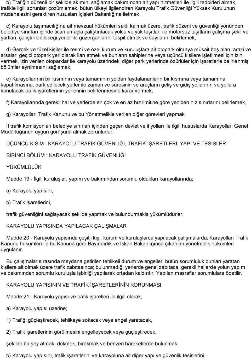 sınırları içinde ticari amaçla çalıģtırılacak yolcu ve yük taģıtları ile motorsuz taģıtların çalıģma Ģekil ve Ģartları, çalıģtırılabileceği yerler ile güzergahlarını tespit etmek ve sayılarını