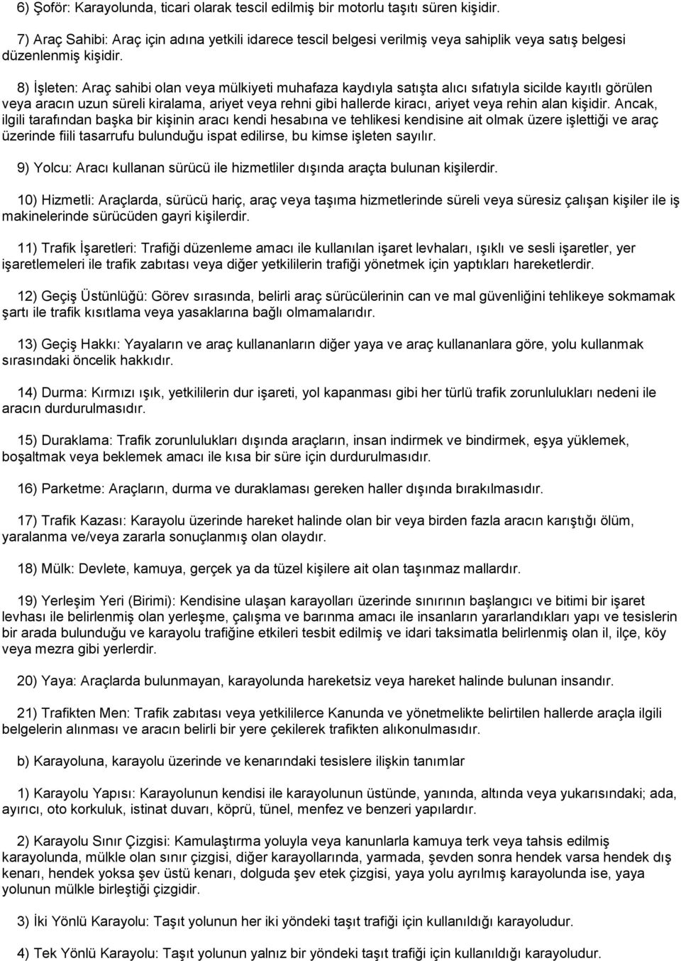 8) ĠĢleten: Araç sahibi olan veya mülkiyeti muhafaza kaydıyla satıģta alıcı sıfatıyla sicilde kayıtlı görülen veya aracın uzun süreli kiralama, ariyet veya rehni gibi hallerde kiracı, ariyet veya