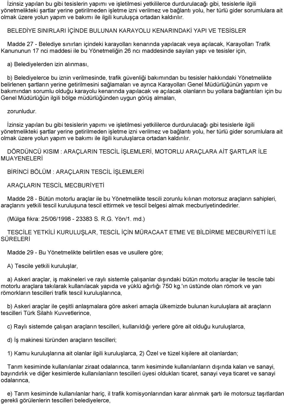 BELEDĠYE SINIRLARI ĠÇĠNDE BULUNAN KARAYOLU KENARINDAKĠ YAPI VE TESĠSLER Madde 27 - Belediye sınırları içindeki karayolları kenarında yapılacak veya açılacak, Karayolları Trafik Kanununun 17 nci