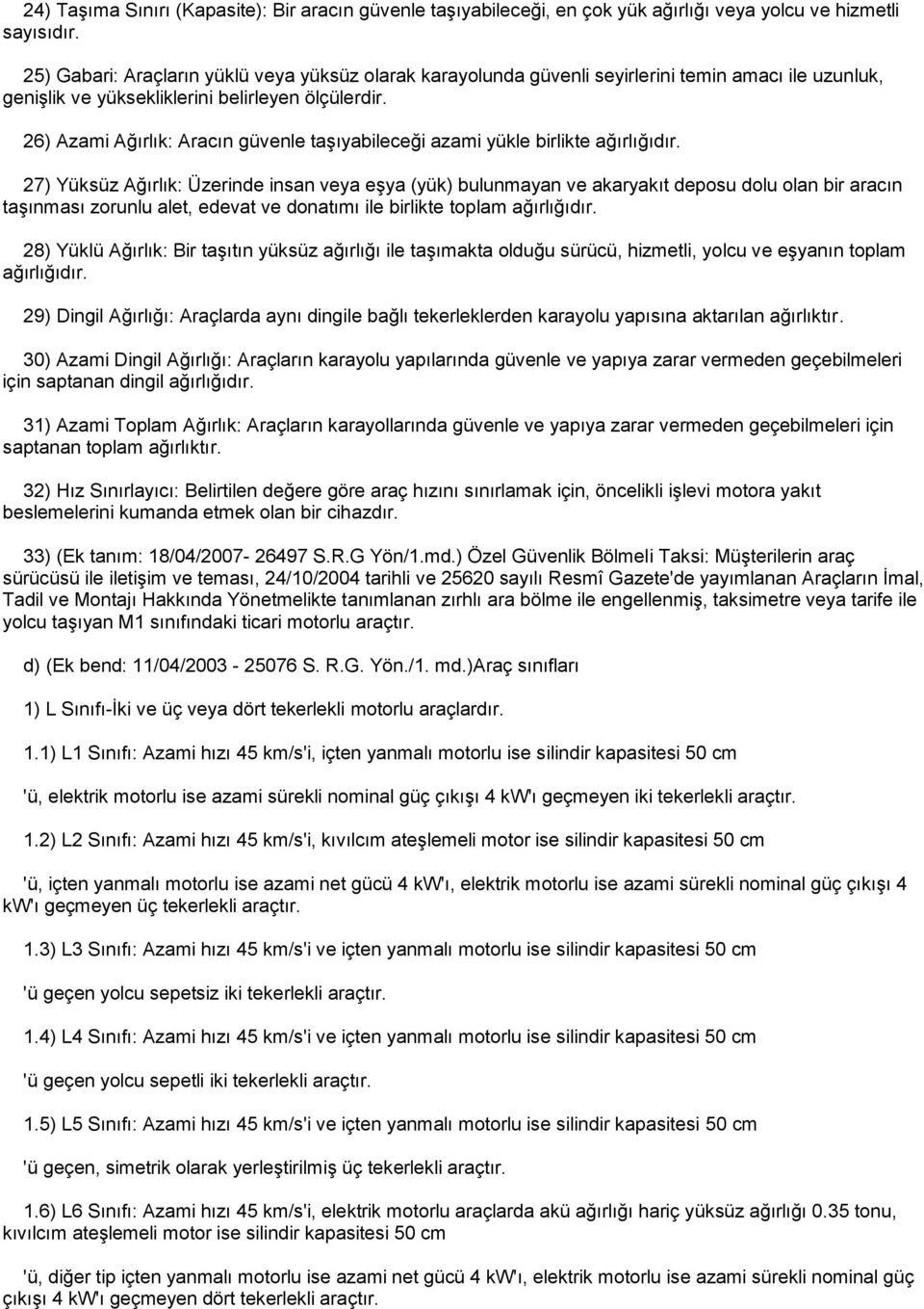 26) Azami Ağırlık: Aracın güvenle taģıyabileceği azami yükle birlikte ağırlığıdır.