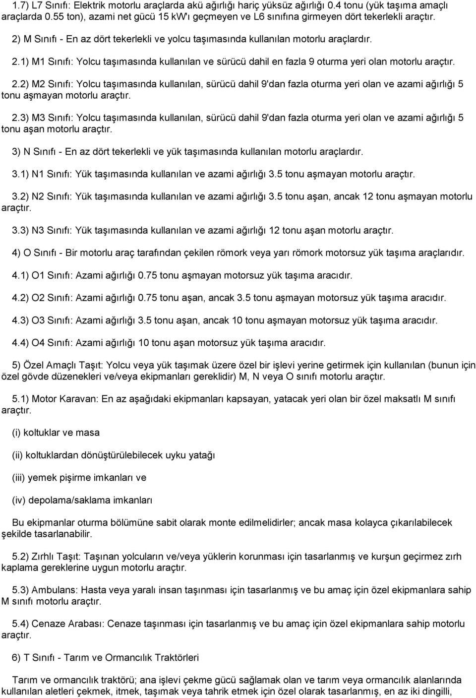 2.2) M2 Sınıfı: Yolcu taģımasında kullanılan, sürücü dahil 9'dan fazla oturma yeri olan ve azami ağırlığı 5 tonu aģmayan motorlu araçtır. 2.