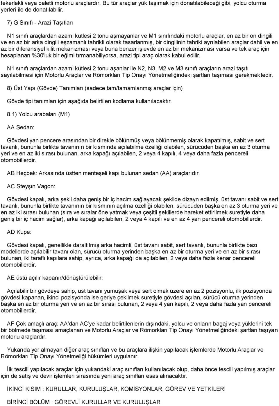 tasarlanmıģ, bir dingilinin tahriki ayrılabilen araçlar dahil ve en az bir diferansiyel kilit mekanizması veya buna benzer iģlevde en az bir mekanizması varsa ve tek araç için hesaplanan %30'luk bir