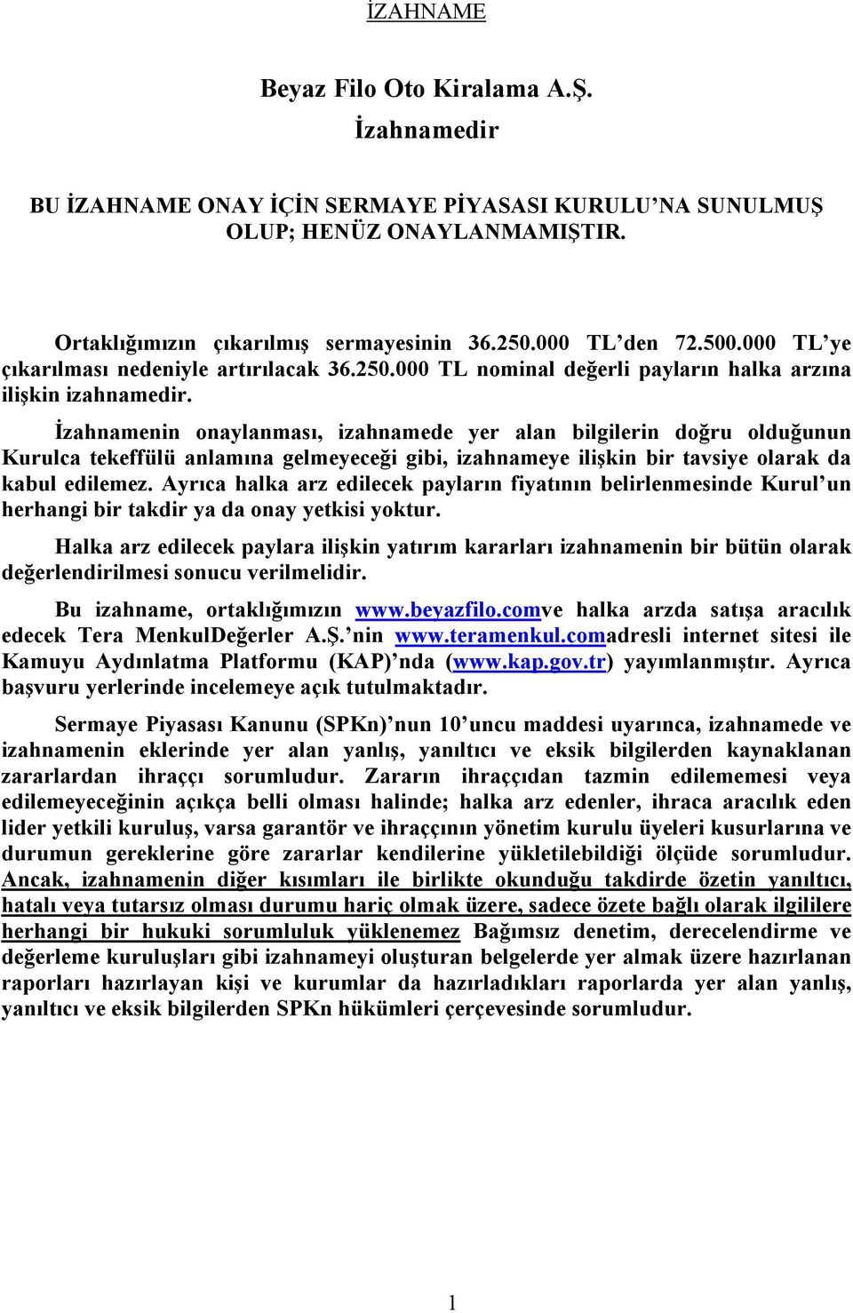 Đzahnamenin onaylanması, izahnamede yer alan bilgilerin doğru olduğunun Kurulca tekeffülü anlamına gelmeyeceği gibi, izahnameye ilişkin bir tavsiye olarak da kabul edilemez.