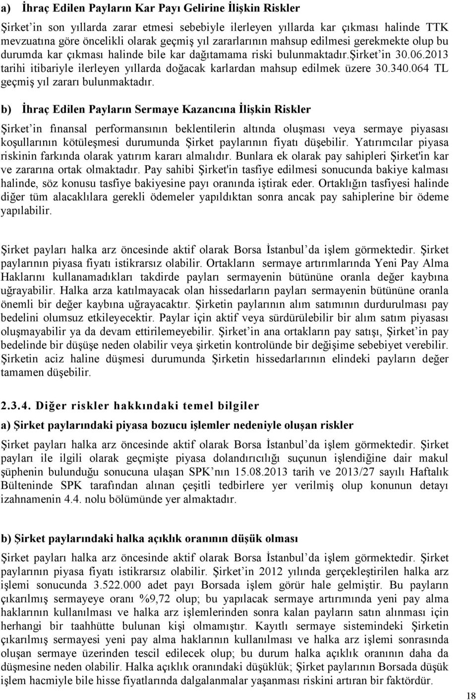 2013 tarihi itibariyle ilerleyen yıllarda doğacak karlardan mahsup edilmek üzere 30.340.064 TL geçmiş yıl zararı bulunmaktadır.