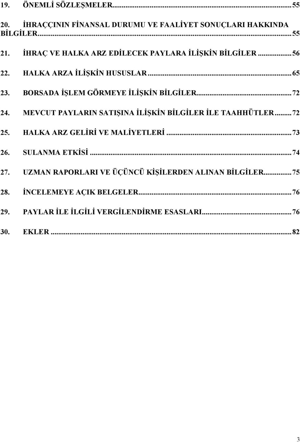 BORSADA ĐŞLEM GÖRMEYE ĐLĐŞKĐN BĐLGĐLER... 72 24. MEVCUT PAYLARIN SATIŞINA ĐLĐŞKĐN BĐLGĐLER ĐLE TAAHHÜTLER... 72 25.