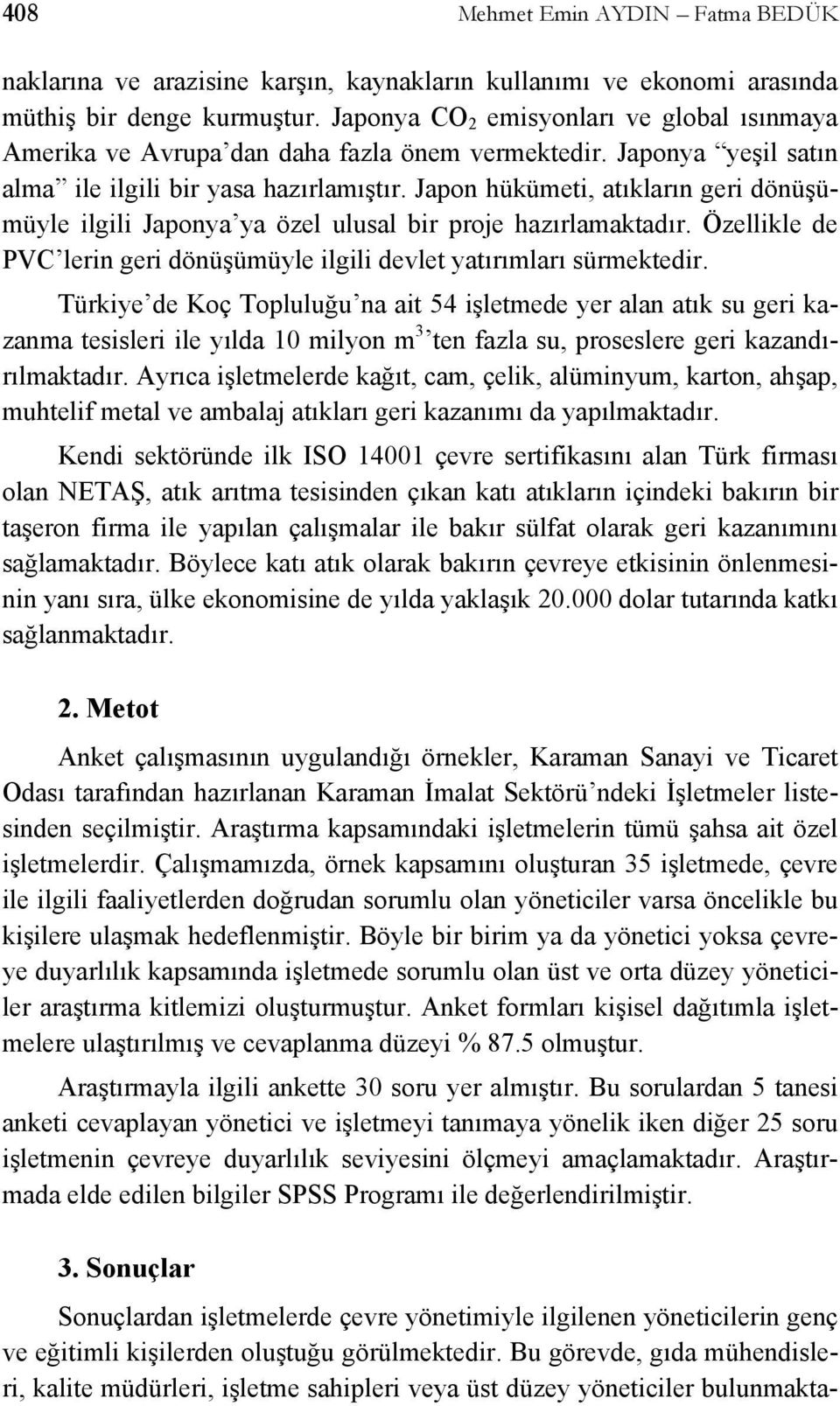 Japon hükümeti, atıkların geri dönüşümüyle ilgili Japonya ya özel ulusal bir proje hazırlamaktadır. Özellikle de PVC lerin geri dönüşümüyle ilgili devlet yatırımları sürmektedir.