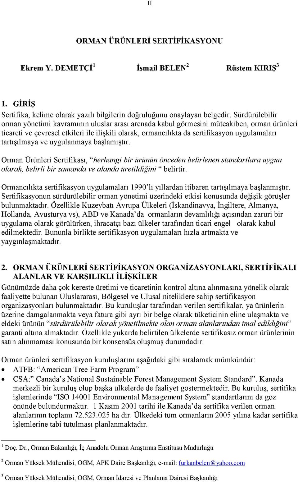 tartışılmaya ve uygulanmaya başlamıştır. Orman Ürünleri Sertifikası, herhangi bir ürünün önceden belirlenen standartlara uygun olarak, belirli bir zamanda ve alanda üretildiğini belirtir.