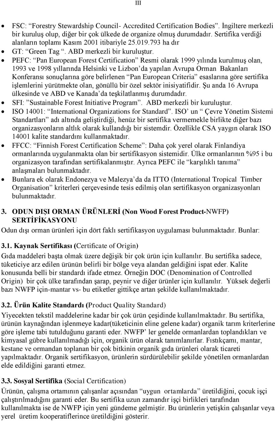 PEFC: Pan European Forest Certification Resmi olarak 1999 yılında kurulmuş olan, 1993 ve 1998 yıllarında Helsinki ve Lizbon da yapılan Avrupa Orman Bakanları Konferansı sonuçlarına göre belirlenen