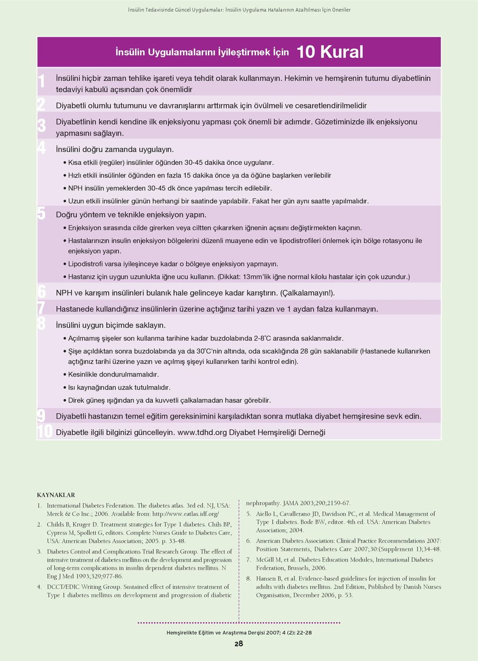 Hekimin ve hemflirenin tutumu diyabetlinin tedaviyi kabulü aç s ndan çok önemlidir Diyabetli olumlu tutumunu ve davran fllar n artt rmak için övülmeli ve cesaretlendirilmelidir Diyabetlinin kendi