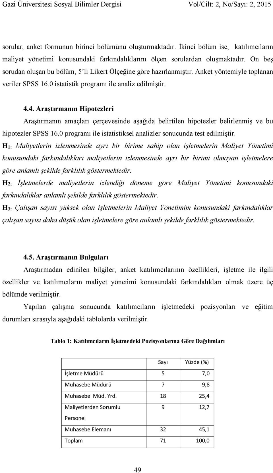 4. Araştırmanın Hipotezleri Araştırmanın amaçları çerçevesinde aşağıda belirtilen hipotezler belirlenmiş ve bu hipotezler SPSS 16.0 programı ile istatistiksel analizler sonucunda test edilmiştir.