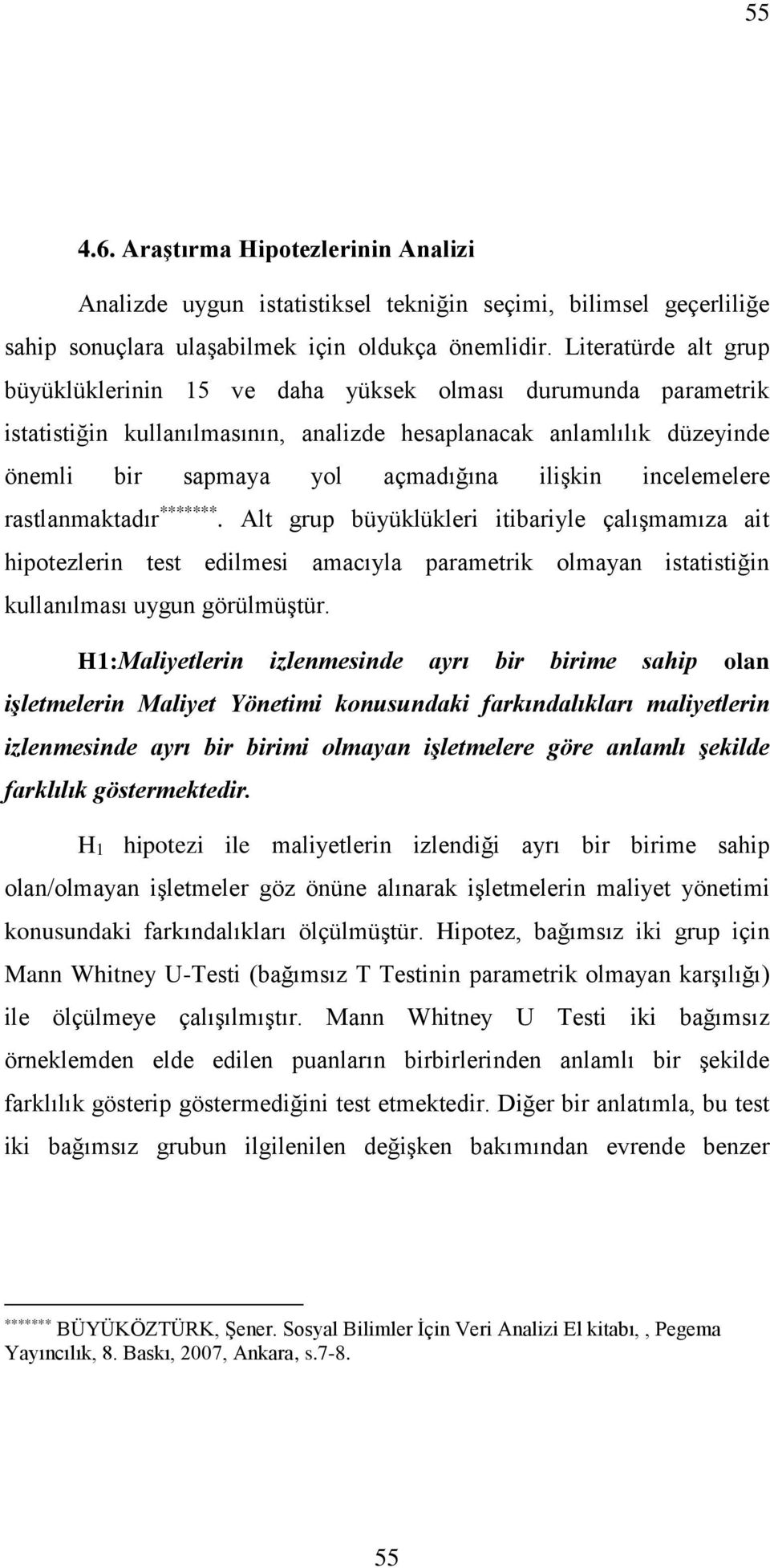 incelemelere rastlanmaktadır *******. Alt grup büyüklükleri itibariyle çalışmamıza ait hipotezlerin test edilmesi amacıyla parametrik olmayan istatistiğin kullanılması uygun görülmüştür.