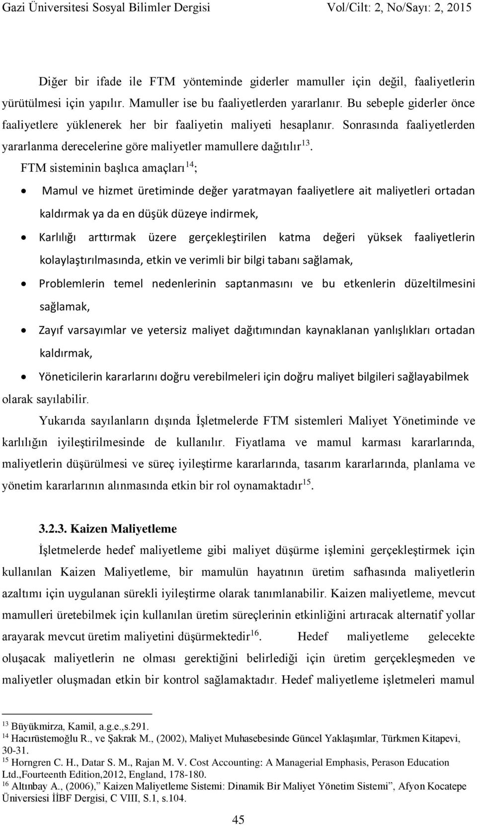 FTM sisteminin başlıca amaçları 14 ; Mamul ve hizmet üretiminde değer yaratmayan faaliyetlere ait maliyetleri ortadan kaldırmak ya da en düşük düzeye indirmek, Karlılığı arttırmak üzere