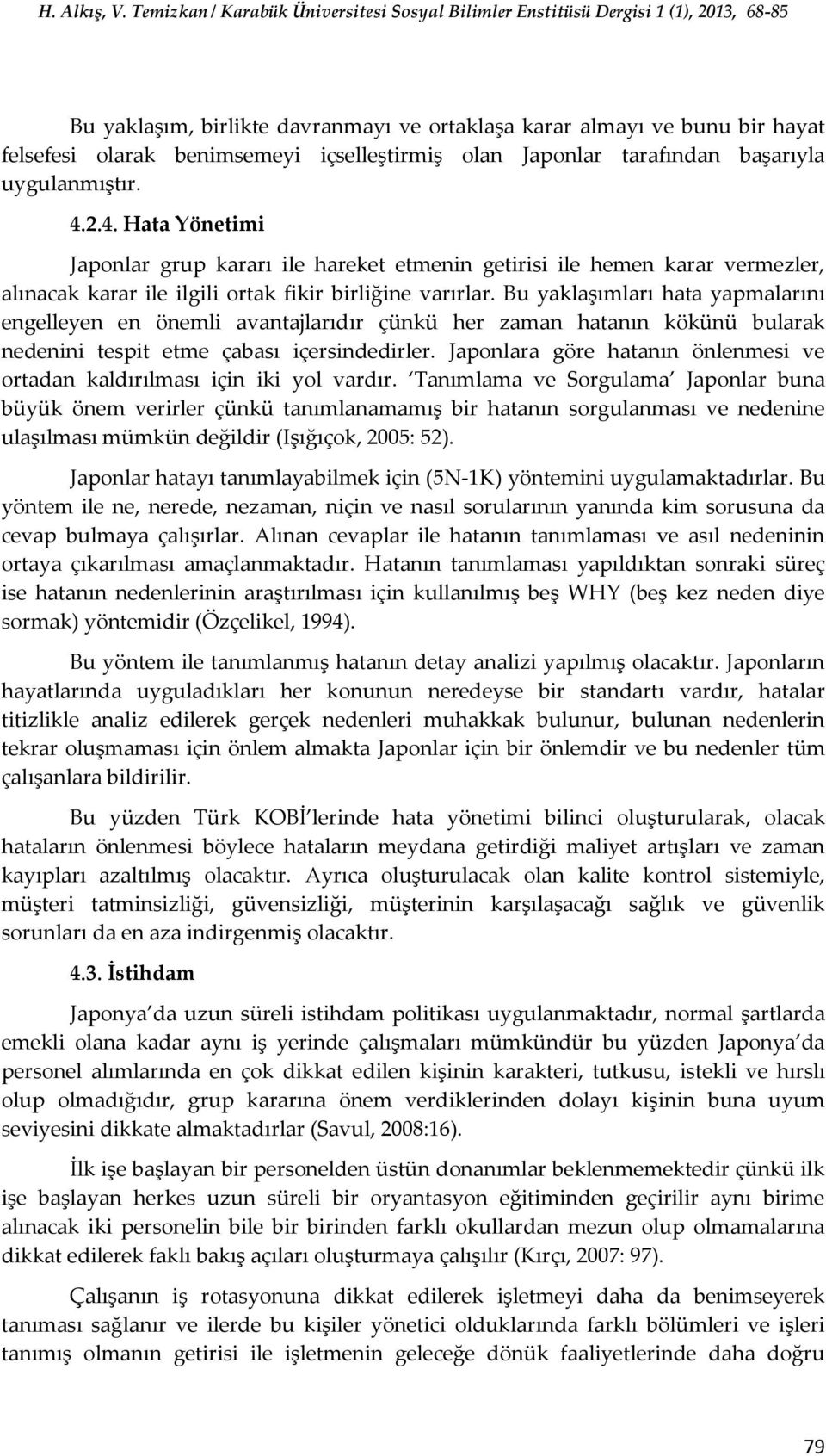 Bu yaklaşımları hata yapmalarını engelleyen en önemli avantajlarıdır çünkü her zaman hatanın kökünü bularak nedenini tespit etme çabası içersindedirler.