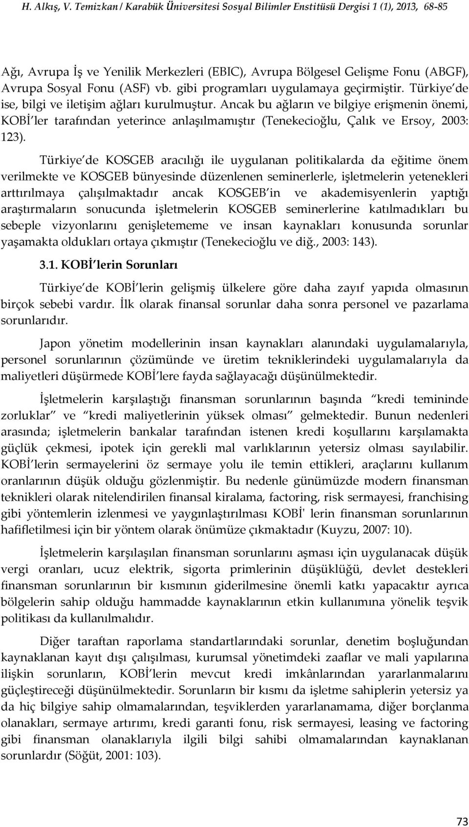 Türkiye de KOSGEB aracılığı ile uygulanan politikalarda da eğitime önem verilmekte ve KOSGEB bünyesinde düzenlenen seminerlerle, işletmelerin yetenekleri arttırılmaya çalışılmaktadır ancak KOSGEB in