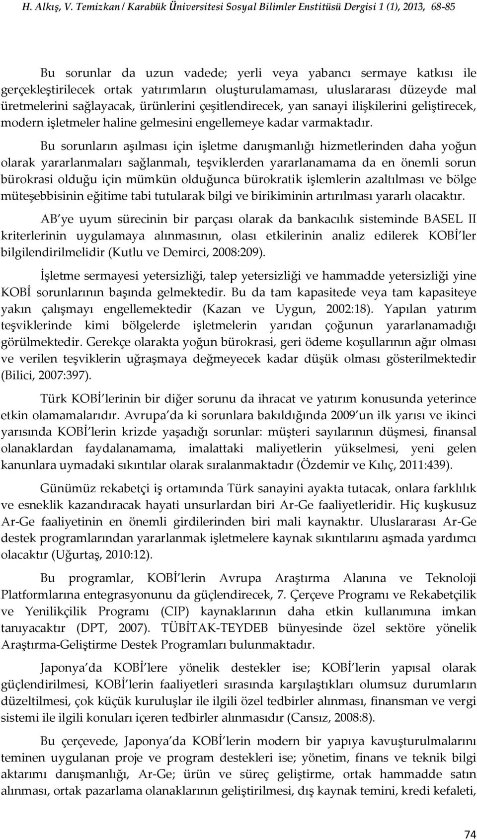 Bu sorunların aşılması için işletme danışmanlığı hizmetlerinden daha yoğun olarak yararlanmaları sağlanmalı, teşviklerden yararlanamama da en önemli sorun bürokrasi olduğu için mümkün olduğunca