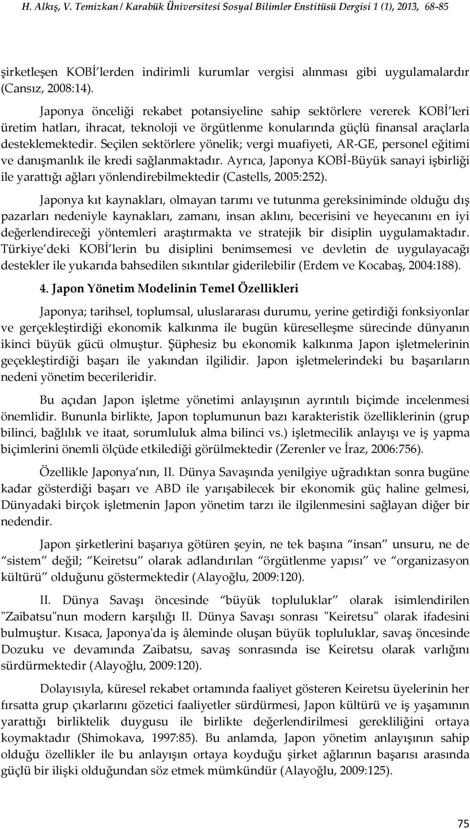 Seçilen sektörlere yönelik; vergi muafiyeti, AR-GE, personel eğitimi ve danışmanlık ile kredi sağlanmaktadır.