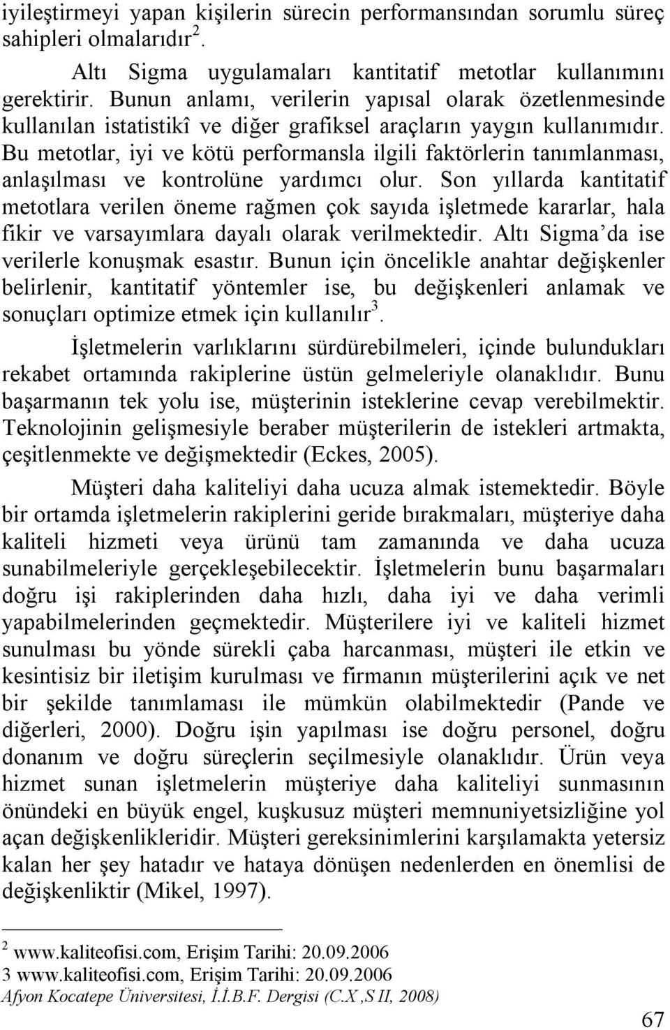 Bu metotlar, iyi ve kötü performansla ilgili faktörlerin tanımlanması, anlaşılması ve kontrolüne yardımcı olur.