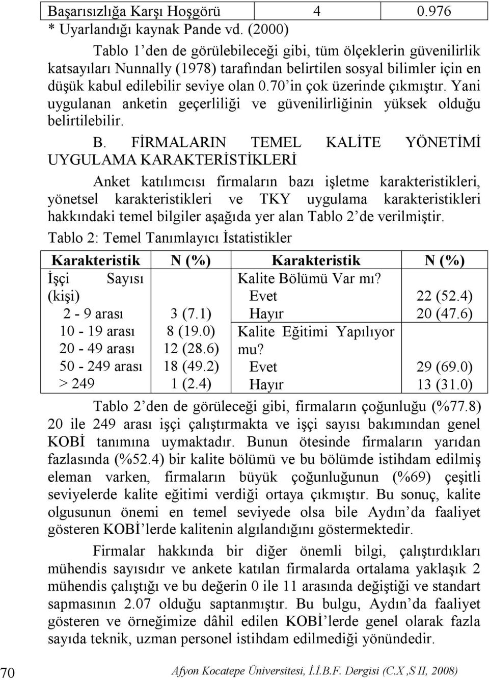 70 in çok üzerinde çıkmıştır. Yani uygulanan anketin geçerliliği ve güvenilirliğinin yüksek olduğu belirtilebilir. B.