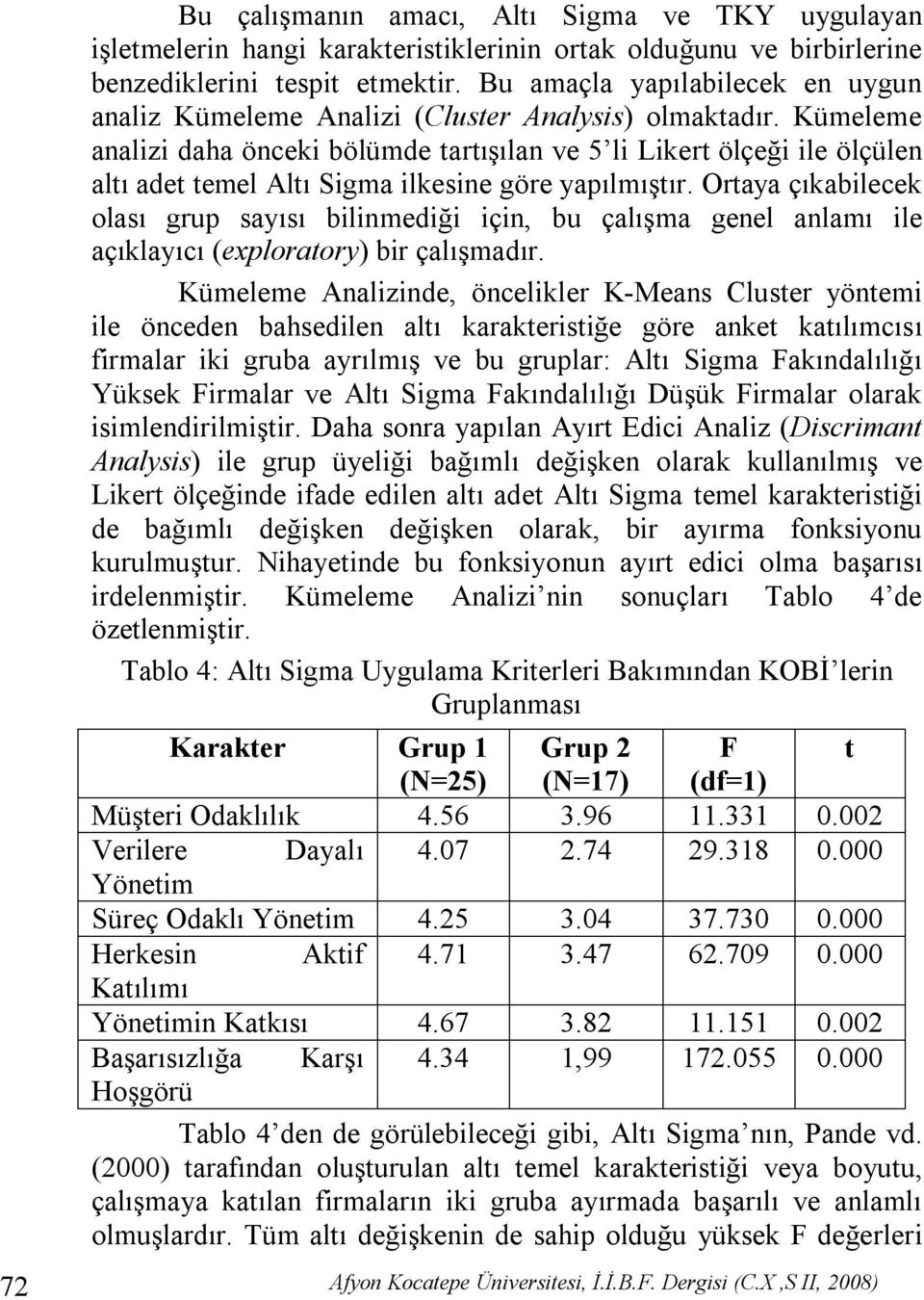 Kümeleme analizi daha önceki bölümde tartışılan ve 5 li Likert ölçeği ile ölçülen altı adet temel Altı Sigma ilkesine göre yapılmıştır.