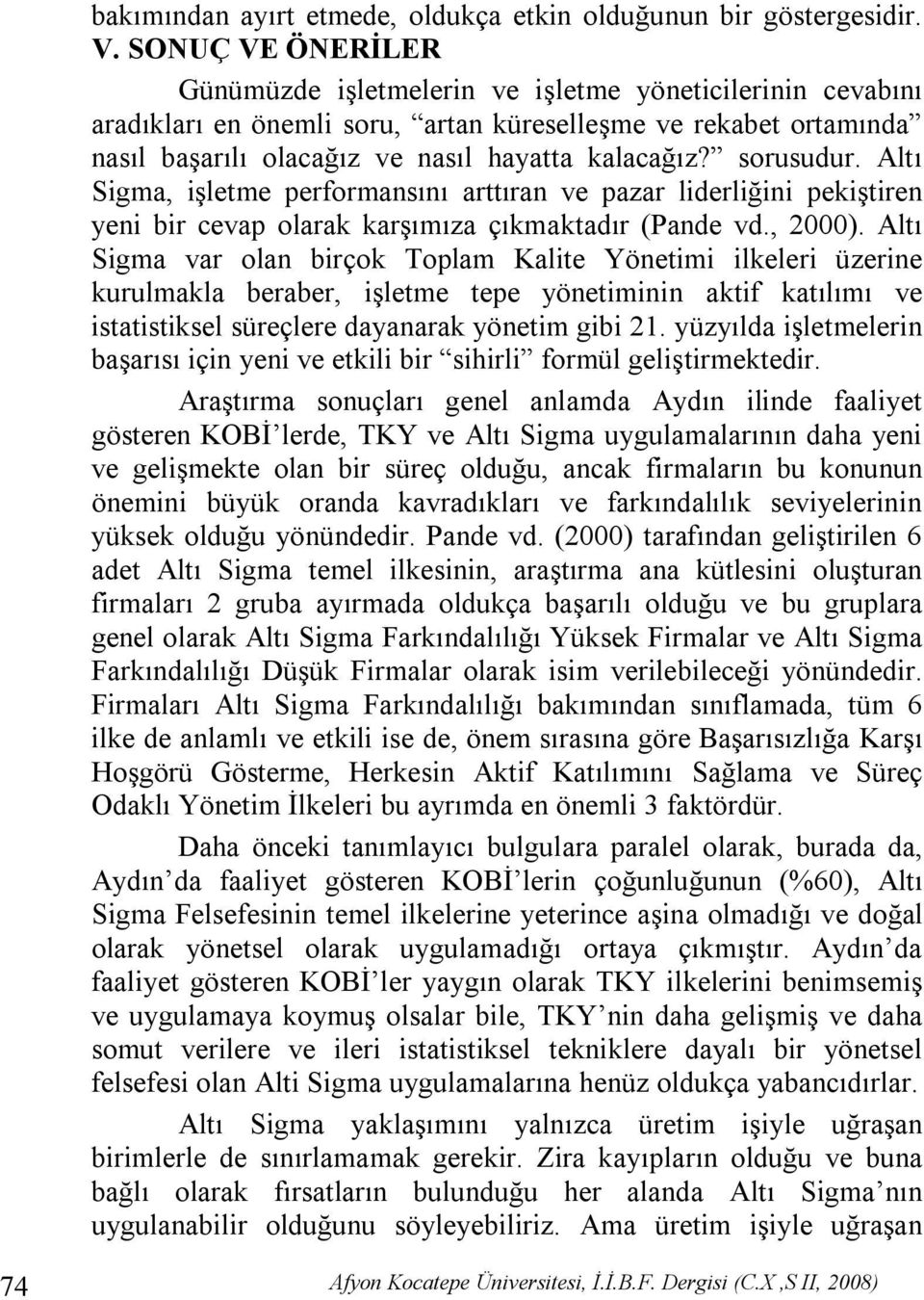 sorusudur. Altı Sigma, işletme performansını arttıran ve pazar liderliğini pekiştiren yeni bir cevap olarak karşımıza çıkmaktadır (Pande vd., 2000).