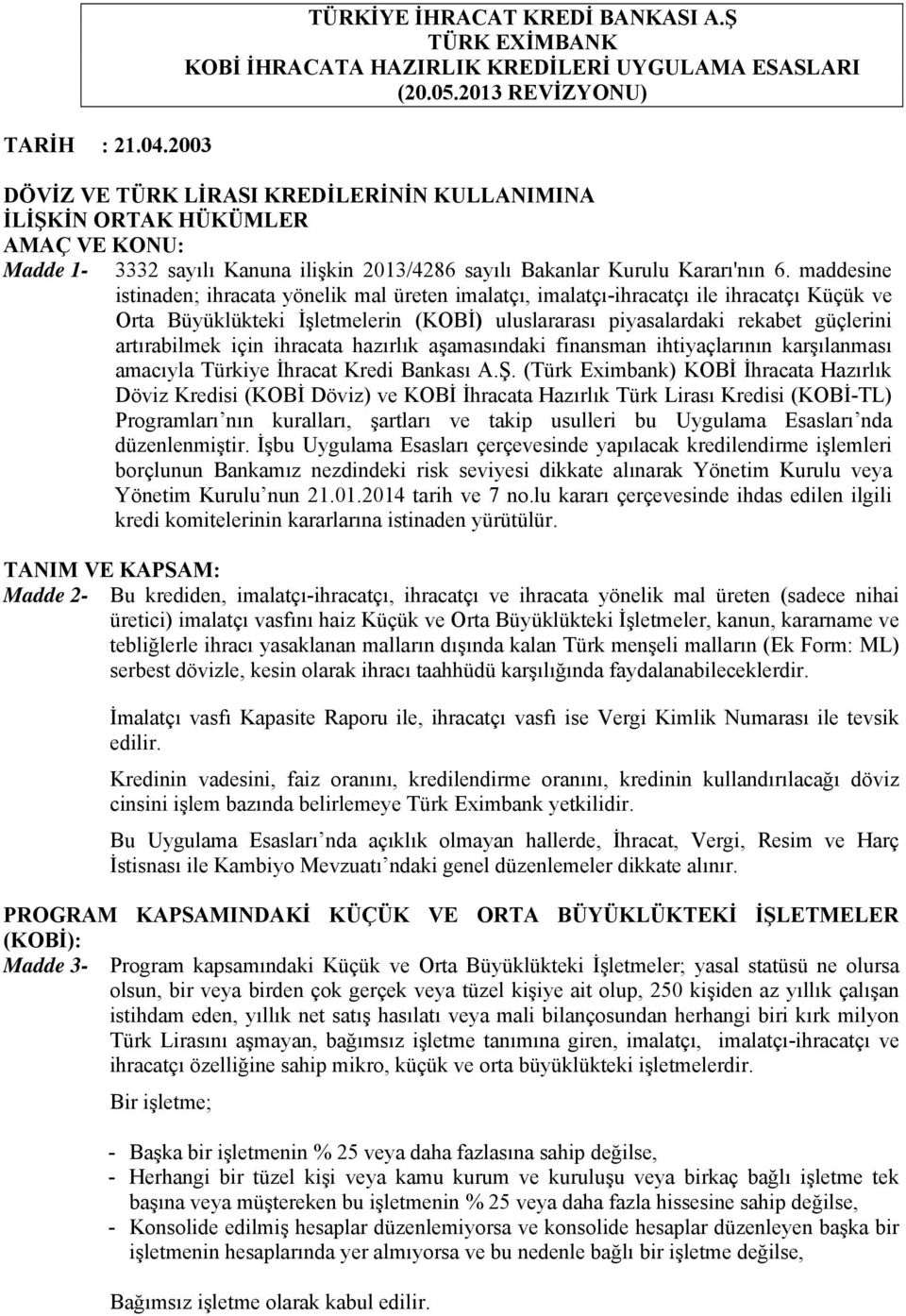 maddesine istinaden; ihracata yönelik mal üreten imalatçı, imalatçı-ihracatçı ile ihracatçı Küçük ve Orta Büyüklükteki İşletmelerin (KOBİ) uluslararası piyasalardaki rekabet güçlerini artırabilmek