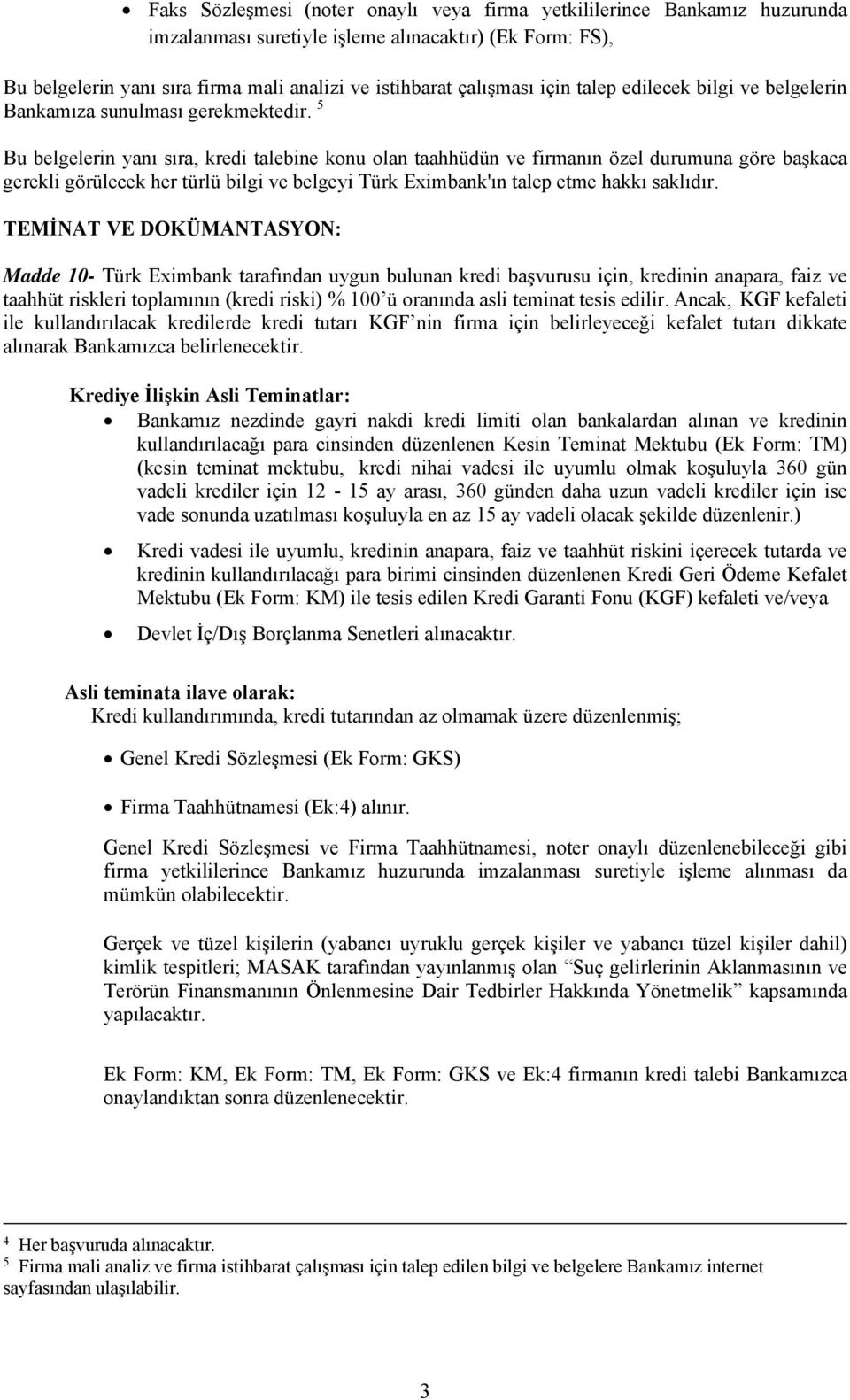 5 Bu belgelerin yanı sıra, kredi talebine konu olan taahhüdün ve firmanın özel durumuna göre başkaca gerekli görülecek her türlü bilgi ve belgeyi Türk Eximbank'ın talep etme hakkı saklıdır.