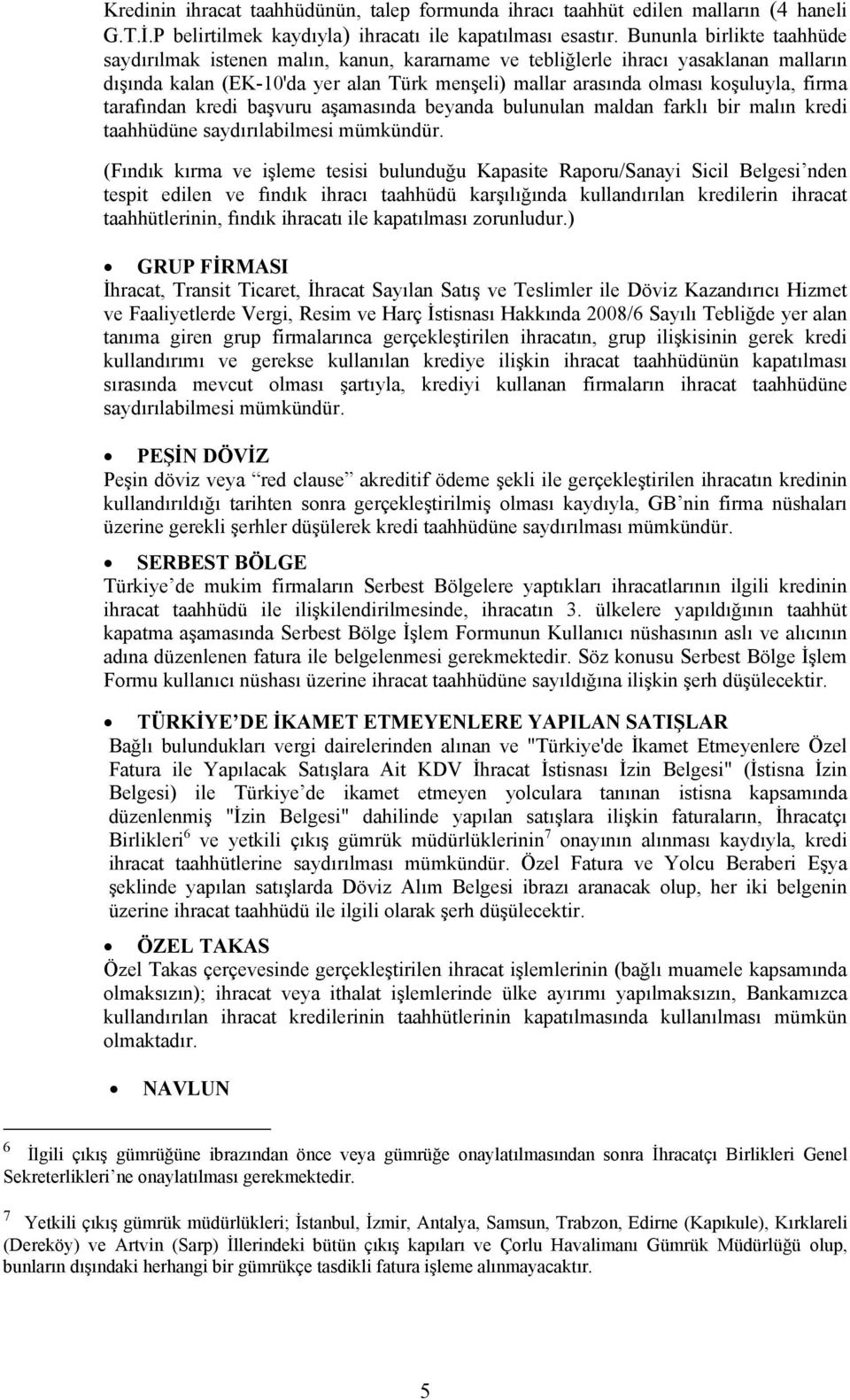 tarafından kredi başvuru aşamasında beyanda bulunulan maldan farklı bir malın kredi taahhüdüne saydırılabilmesi mümkündür.