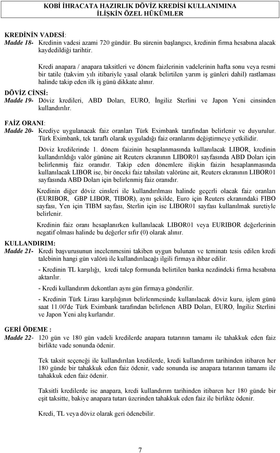 Kredi anapara / anapara taksitleri ve dönem faizlerinin vadelerinin hafta sonu veya resmi bir tatile (takvim yılı itibariyle yasal olarak belirtilen yarım iş günleri dahil) rastlaması halinde takip