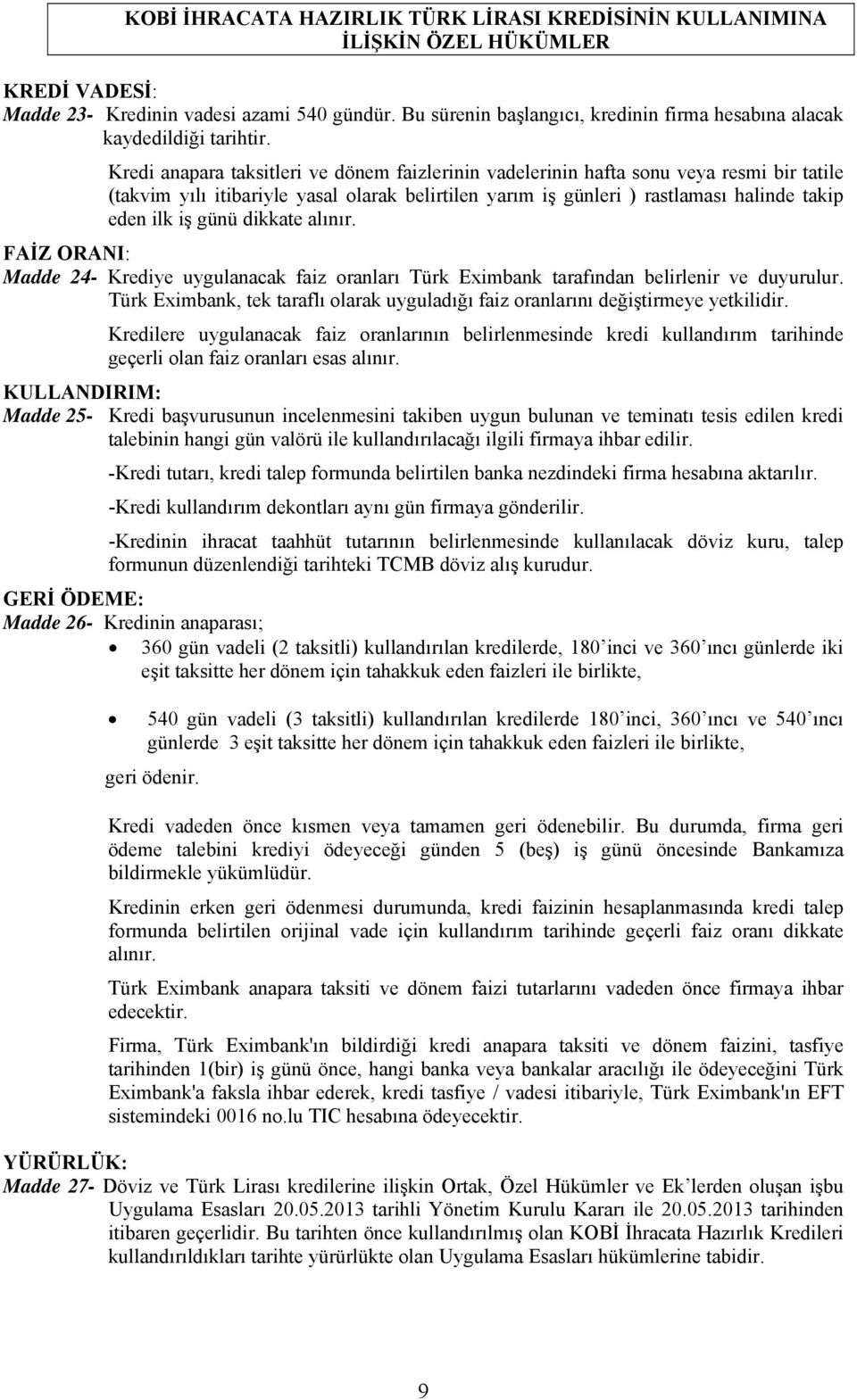 Kredi anapara taksitleri ve dönem faizlerinin vadelerinin hafta sonu veya resmi bir tatile (takvim yılı itibariyle yasal olarak belirtilen yarım iş günleri ) rastlaması halinde takip eden ilk iş günü