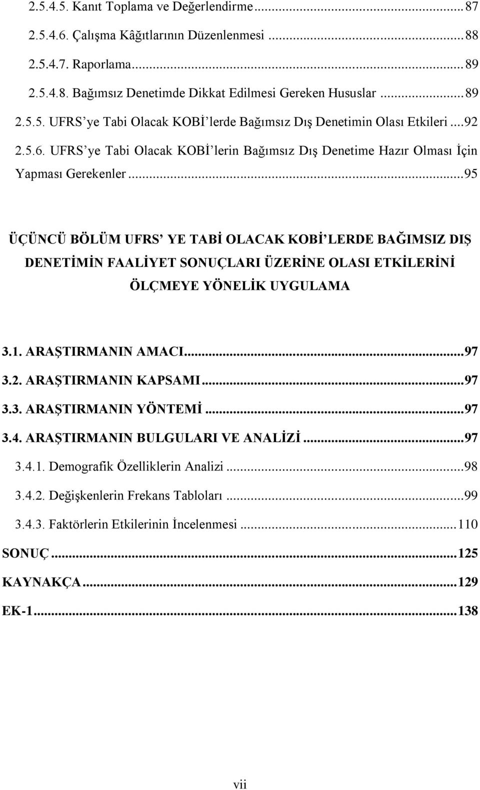 .. 95 ÜÇÜNCÜ BÖLÜM UFRS YE TABİ OLACAK KOBİ LERDE BAĞIMSIZ DIŞ DENETİMİN FAALİYET SONUÇLARI ÜZERİNE OLASI ETKİLERİNİ ÖLÇMEYE YÖNELİK UYGULAMA 3.1. ARAŞTIRMANIN AMACI... 97 3.2. ARAŞTIRMANIN KAPSAMI.